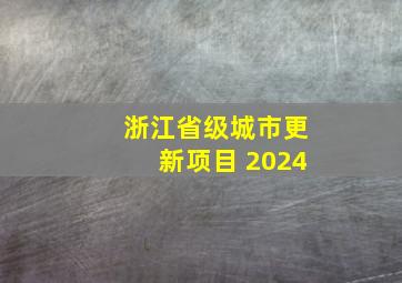 浙江省级城市更新项目 2024